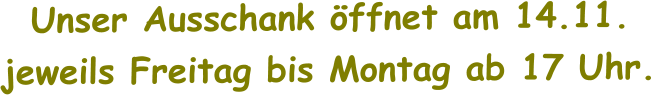 Unser Ausschank öffnet am 14.11. jeweils Freitag bis Montag ab 17 Uhr.